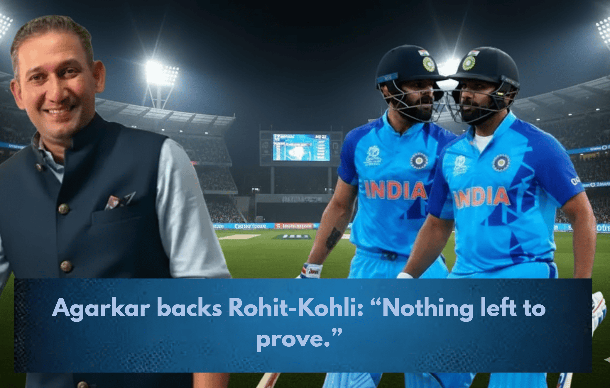 Agarkar backs Rohit and Kohli